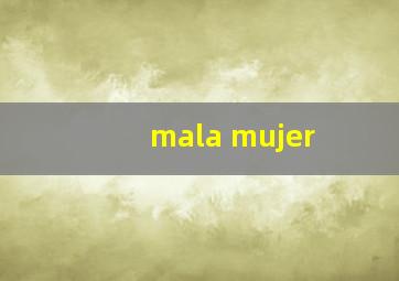 mala mujer